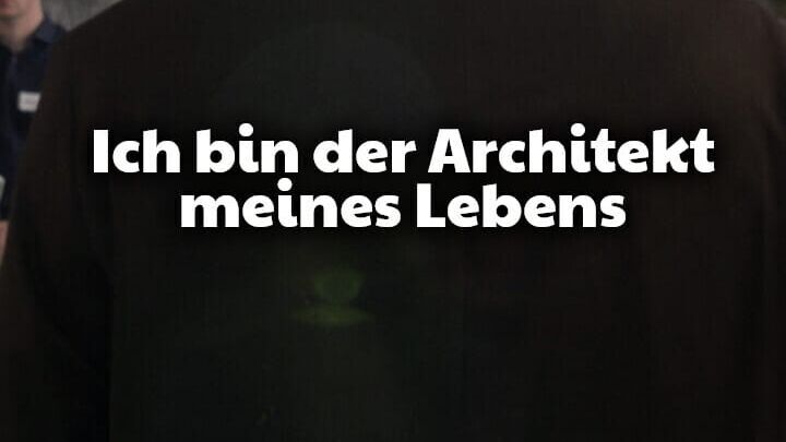 Ich bin der Architekt meines Lebens