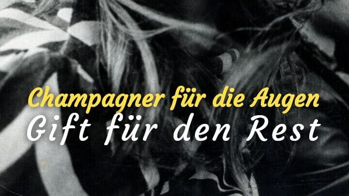 Champagner für die Augen – Gift für den Rest