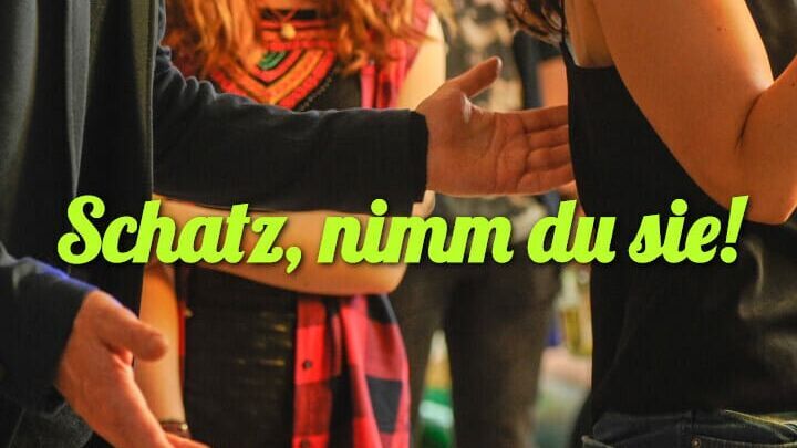 Schatz, nimm du sie!