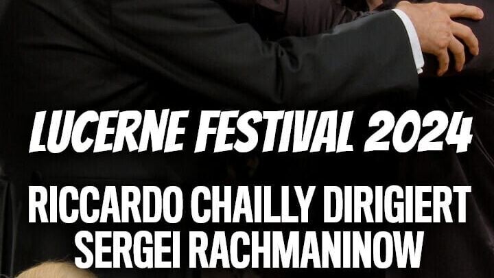 Lucerne Festival 2024 – Riccardo Chailly dirigiert Sergei Rachmaninow