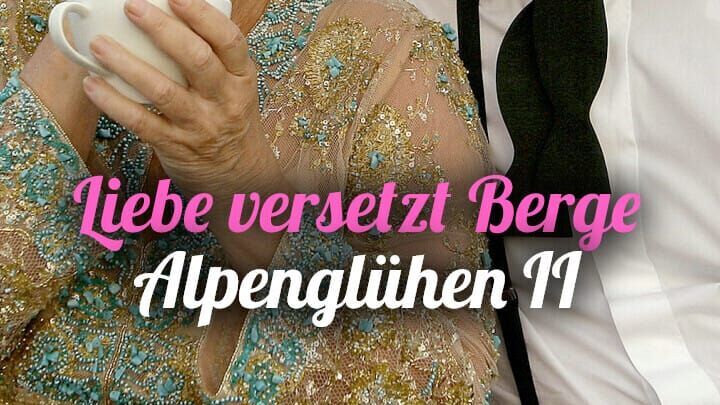 Liebe versetzt Berge – Alpenglühen 2