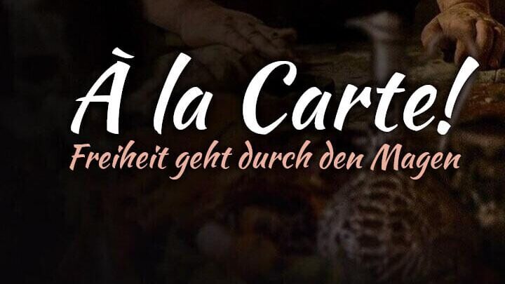 À la Carte! – Freiheit geht durch den Magen