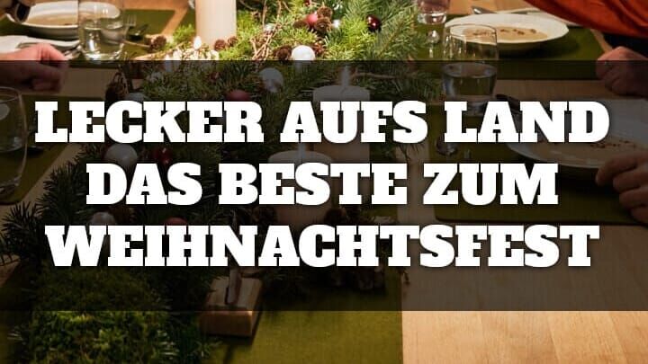 Lecker aufs Land – Das Beste zum Weihnachtsfest