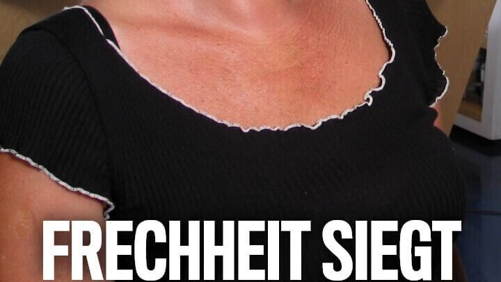 Frechheit siegt