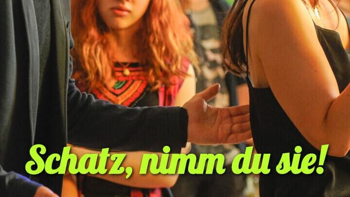 Schatz, nimm du sie!