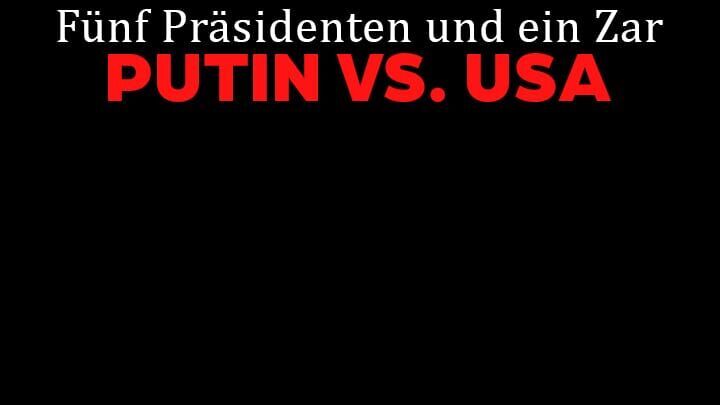 Fünf Präsidenten und ein Zar – Putin vs. USA