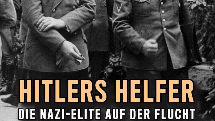 Hitlers Helfer – Die Nazi-Elite auf der Flucht