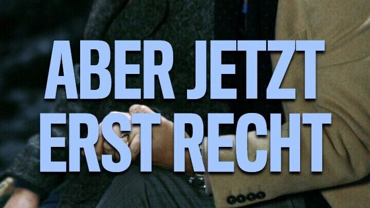 Aber jetzt erst recht