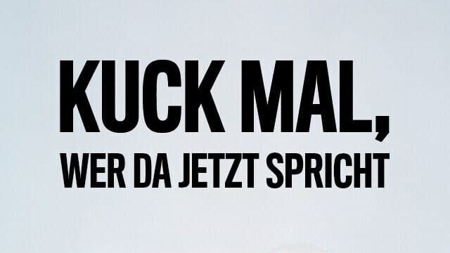 Kuck mal, wer da jetzt spricht