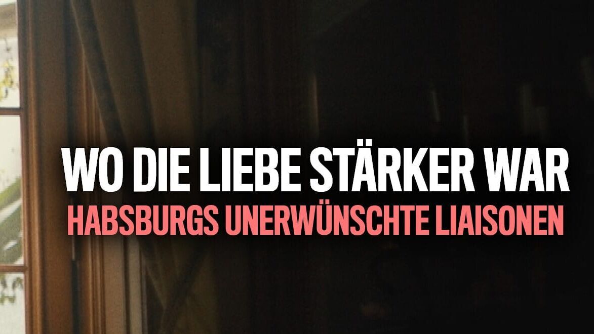 Wo die Liebe stärker war – Habsburgs unerwünschte Liaisonen