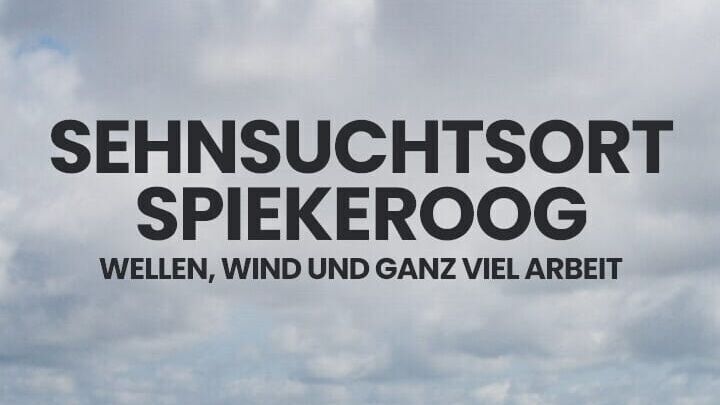 Sehnsuchtsort Spiekeroog – Wellen, Wind und ganz viel Arbeit