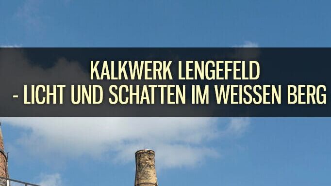 Kalkwerk Lengefeld – Licht und Schatten im weißen Berg