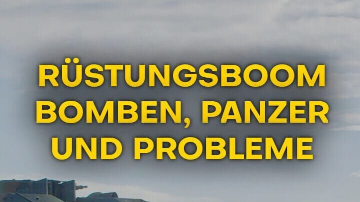 Rüstungsboom – Bomben, Panzer und Probleme