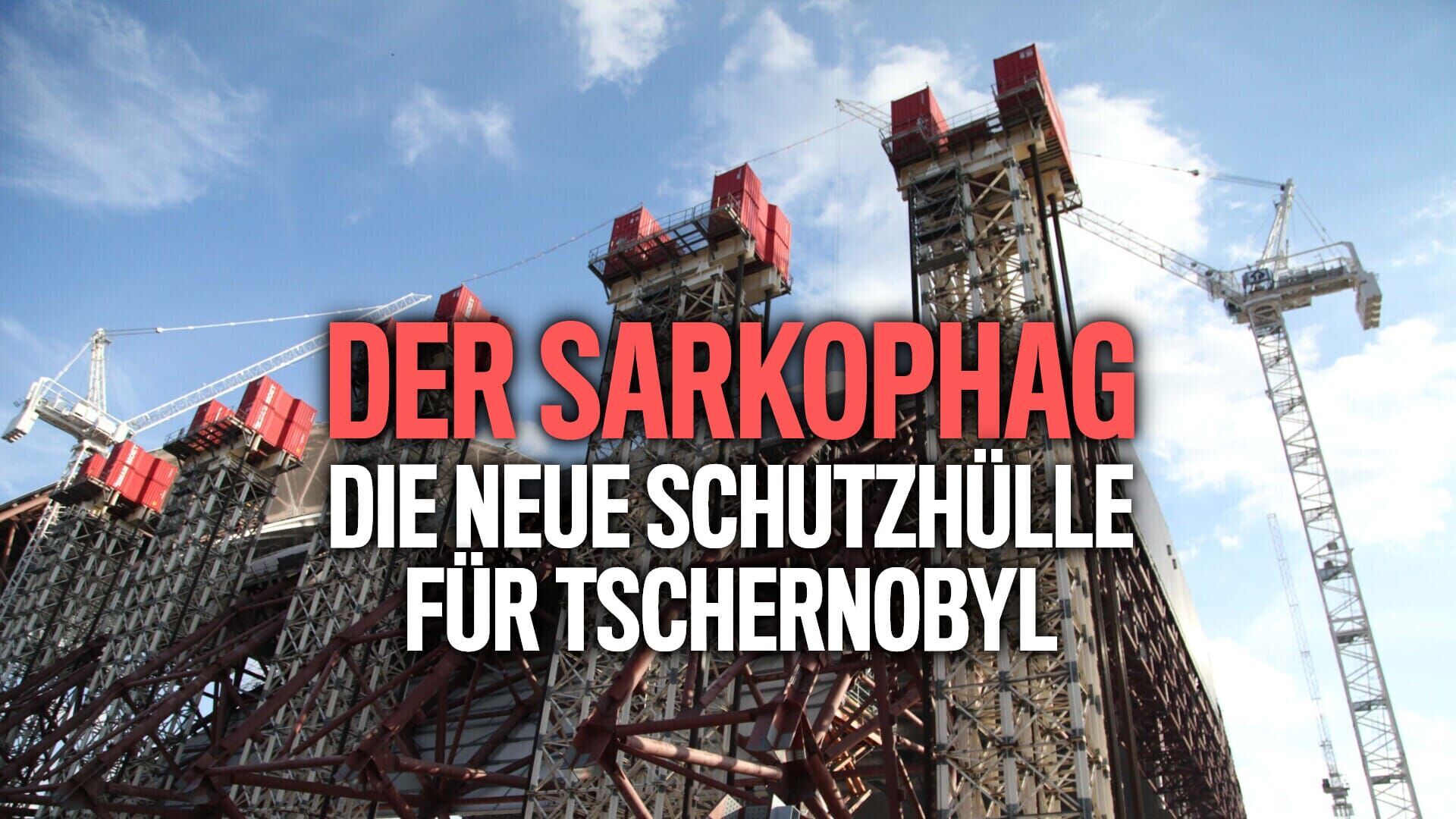 Der Sarkophag – Die neue Schutzhülle für Tschernobyl