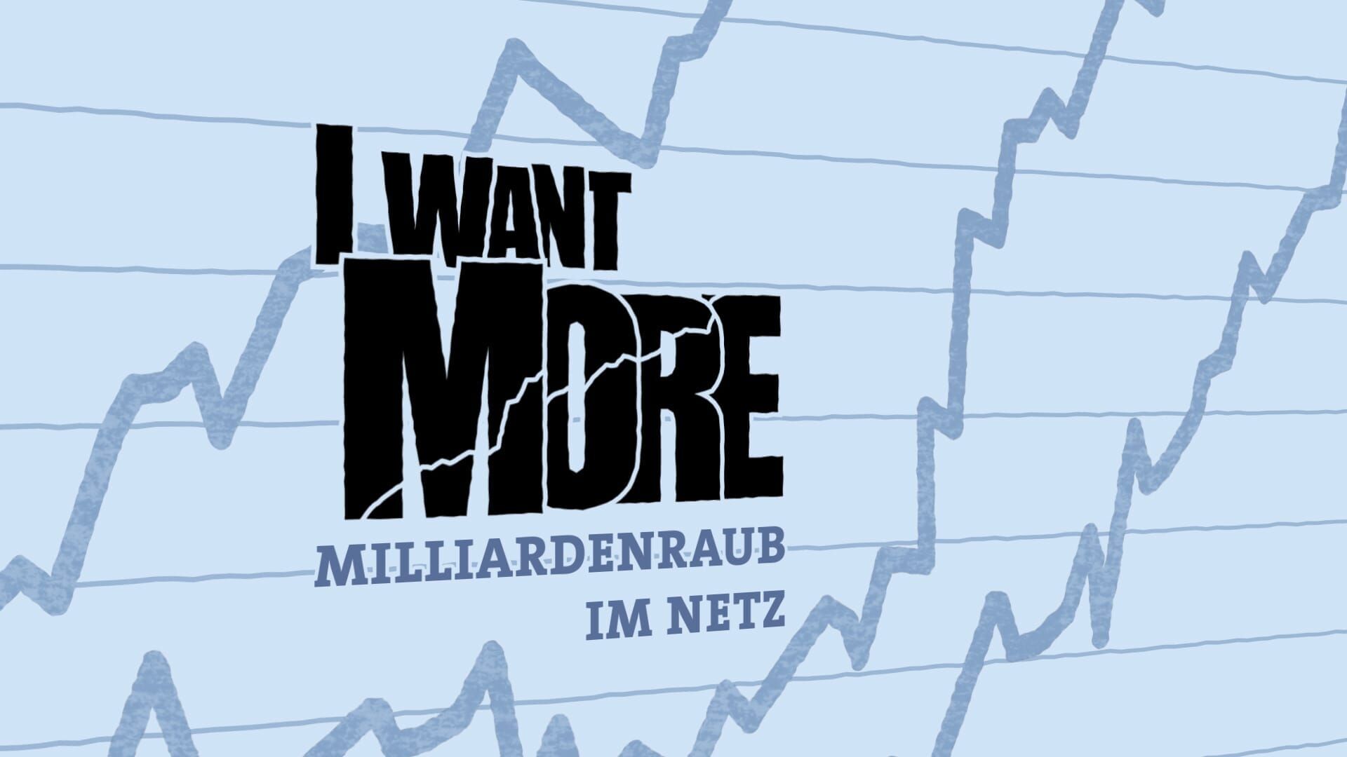 I want more – Milliardenraub im Netz