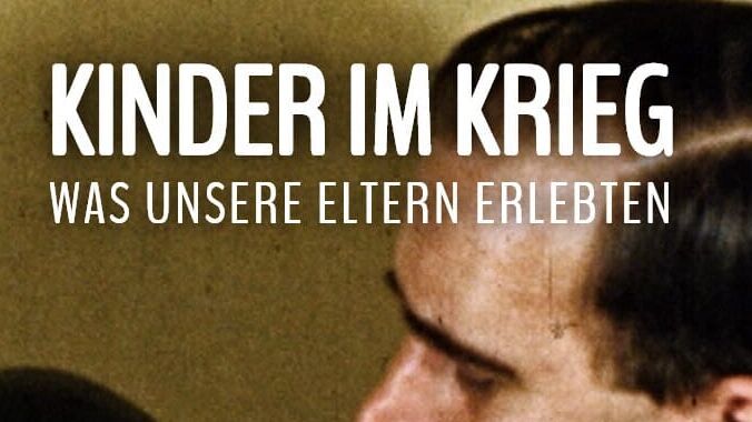 Kinder im Krieg – Was unsere Eltern erlebten