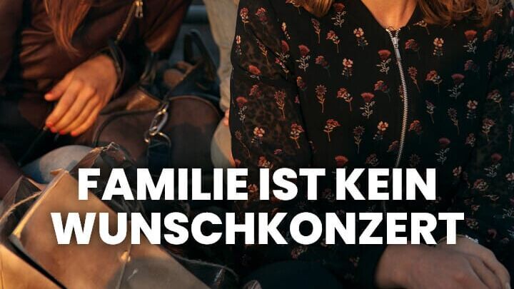 Familie ist kein Wunschkonzert