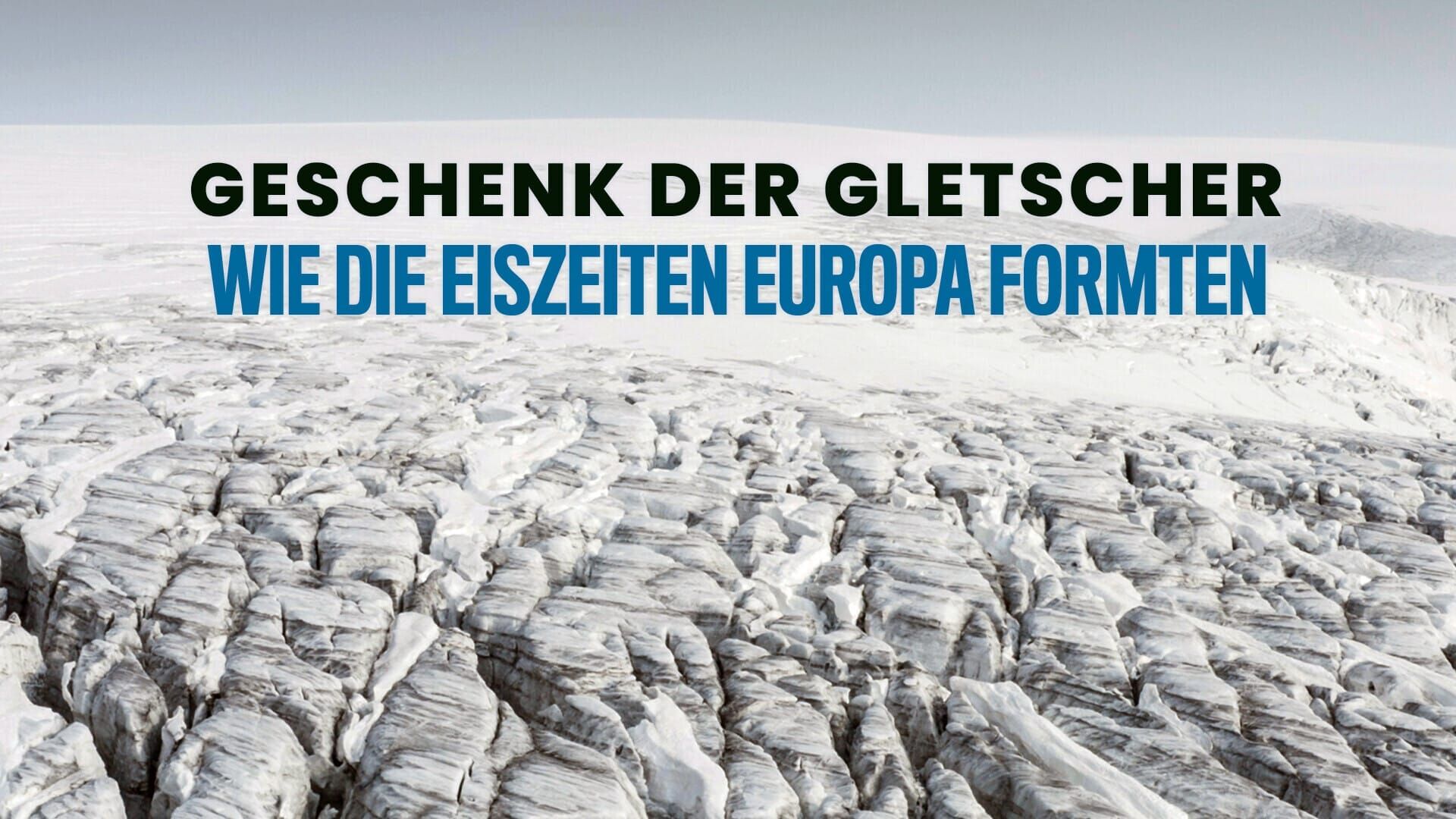 Geschenk der Gletscher – Wie die Eiszeiten Europa formten