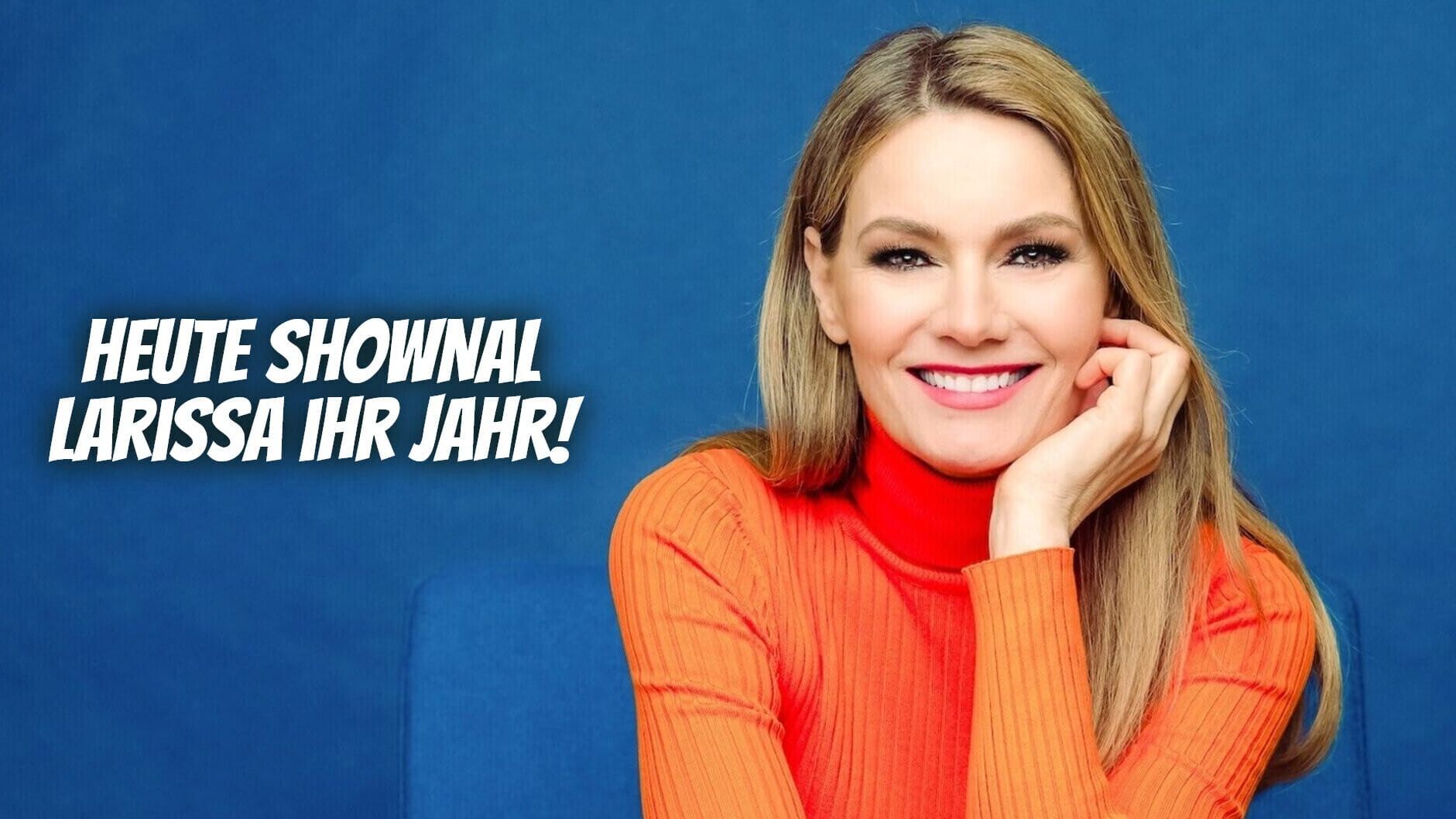 heute SHOWNAL – Larissa ihr Jahr!