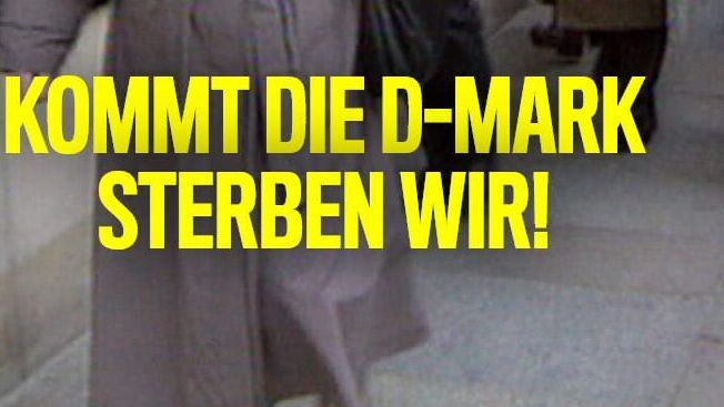 Kommt die D-Mark, sterben wir!